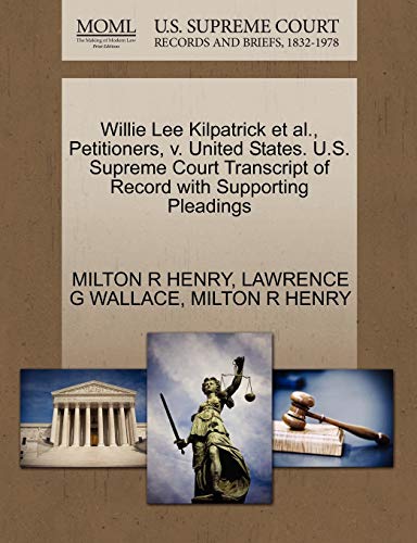 Willie Lee Kilpatrick et al., Petitioners, v. United States. U.S. Supreme Court Transcript of Record with Supporting Pleadings (9781270673767) by HENRY, MILTON R; WALLACE, LAWRENCE G