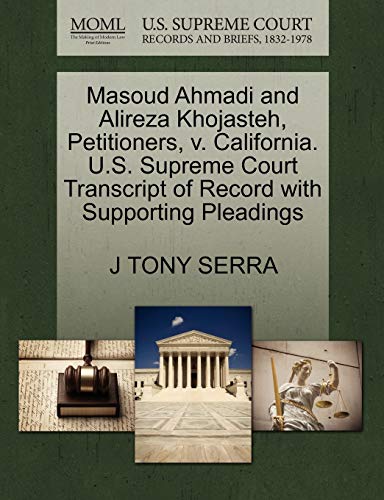 Masoud Ahmadi and Alireza Khojasteh, Petitioners, v. California. U.S. Supreme Court Transcript of Record with Supporting Pleadings (9781270675006) by SERRA, J TONY