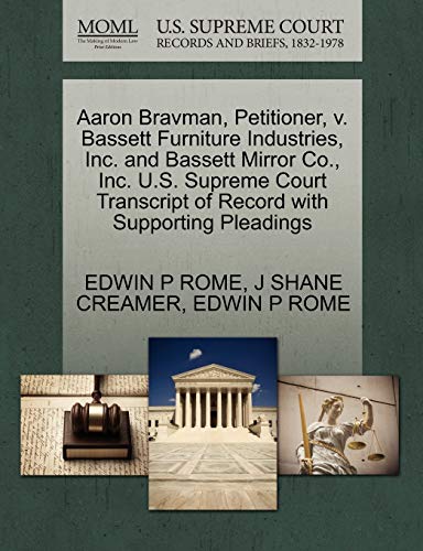 Aaron Bravman, Petitioner, v. Bassett Furniture Industries, Inc. and Bassett Mirror Co., Inc. U.S. Supreme Court Transcript of Record with Supporting Pleadings (9781270677017) by ROME, EDWIN P; CREAMER, J SHANE