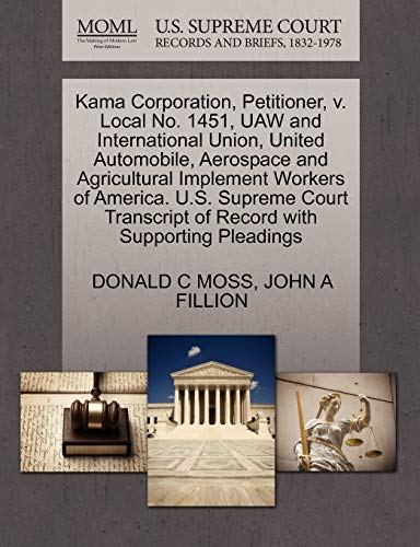 9781270678359: Kama Corporation, Petitioner, V. Local No. 1451, UAW and International Union, United Automobile, Aerospace and Agricultural Implement Workers of ... of Record with Supporting Pleadings