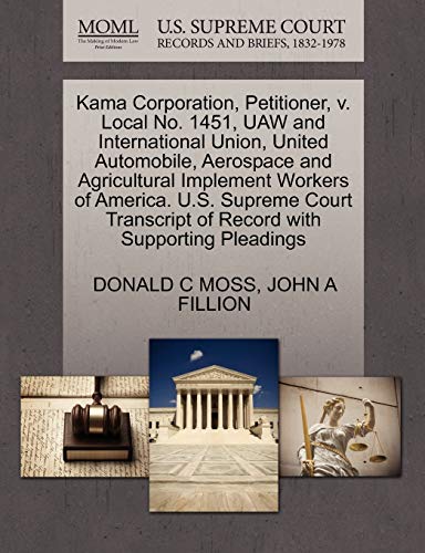 9781270678359: Kama Corporation, Petitioner, v. Local No. 1451, UAW and International Union, United Automobile, Aerospace and Agricultural Implement Workers of ... of Record with Supporting Pleadings