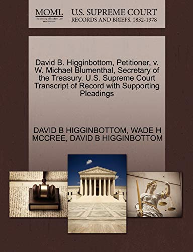 Stock image for David B. Higginbottom, Petitioner, V. W. Michael Blumenthal, Secretary of the Treasury. U.S. Supreme Court Transcript of Record with Supporting Pleadings for sale by Lucky's Textbooks