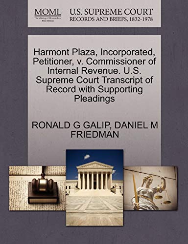 Harmont Plaza, Incorporated, Petitioner, v. Commissioner of Internal Revenue. U.S. Supreme Court Transcript of Record with Supporting Pleadings (9781270680840) by GALIP, RONALD G; FRIEDMAN, DANIEL M