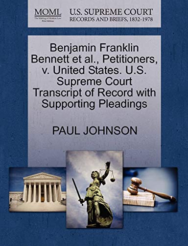 Benjamin Franklin Bennett et al., Petitioners, v. United States. U.S. Supreme Court Transcript of Record with Supporting Pleadings (9781270681731) by JOHNSON, PAUL