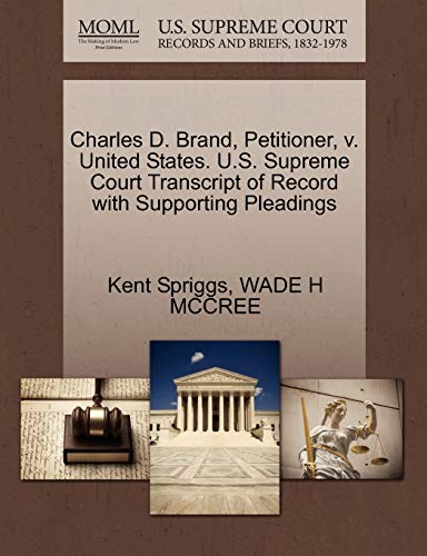 Charles D. Brand, Petitioner, v. United States. U.S. Supreme Court Transcript of Record with Supporting Pleadings (9781270683605) by Spriggs, Kent; MCCREE, WADE H