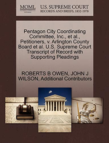 Pentagon City Coordinating Committee, Inc., et al., Petitioners, v. Arlington County Board et al. U.S. Supreme Court Transcript of Record with Supporting Pleadings (9781270685135) by OWEN, ROBERTS B; WILSON, JOHN J; Additional Contributors