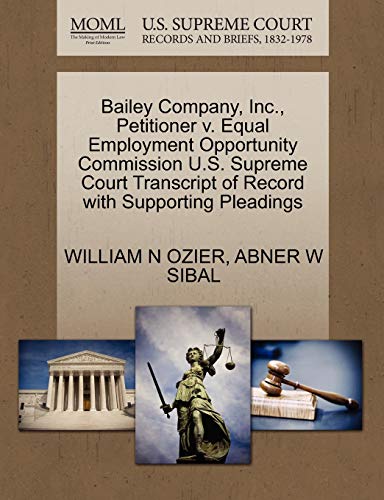 Bailey Company, Inc., Petitioner v. Equal Employment Opportunity Commission U.S. Supreme Court Transcript of Record with Supporting Pleadings (9781270686248) by OZIER, WILLIAM N; SIBAL, ABNER W