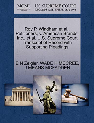 Roy P. Windham et al., Petitioners, v. American Brands, Inc., et al. U.S. Supreme Court Transcript of Record with Supporting Pleadings (9781270686354) by Zeigler, E N; MCCREE, WADE H; MCFADDEN, J MEANS