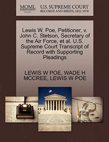 Lewis W. Poe, Petitioner, v. John C. Stetson, Secretary of the Air Force, et al. U.S. Supreme Court Transcript of Record with Supporting Pleadings (9781270687009) by POE, LEWIS W; MCCREE, WADE H