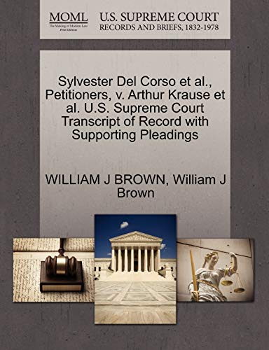 Sylvester Del Corso et al., Petitioners, v. Arthur Krause et al. U.S. Supreme Court Transcript of Record with Supporting Pleadings (9781270687214) by BROWN, WILLIAM J; Brown, William J