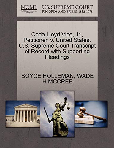 Coda Lloyd Vice, Jr., Petitioner, V. United States. U.S. Supreme Court Transcript of Record with Supporting Pleadings (9781270687528) by Holleman, Boyce; McCree, Wade H