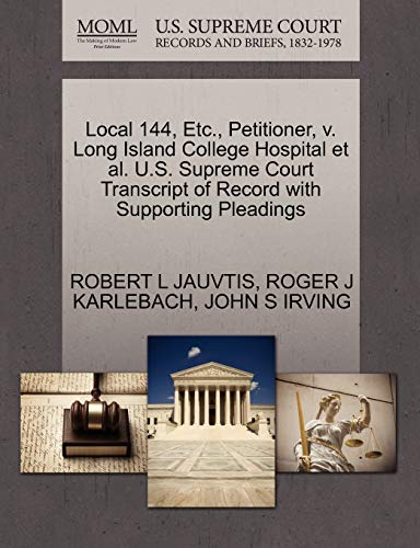 Local 144, Etc., Petitioner, v. Long Island College Hospital et al. U.S. Supreme Court Transcript of Record with Supporting Pleadings (9781270688600) by JAUVTIS, ROBERT L; KARLEBACH, ROGER J; IRVING, JOHN S