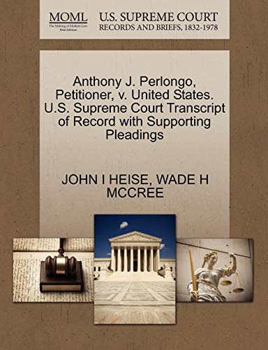 Anthony J. Perlongo, Petitioner, v. United States. U.S. Supreme Court Transcript of Record with Supporting Pleadings (9781270689164) by HEISE, JOHN I; MCCREE, WADE H