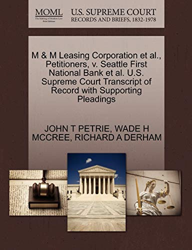 M & M Leasing Corporation et al., Petitioners, v. Seattle First National Bank et al. U.S. Supreme Court Transcript of Record with Supporting Pleadings (9781270690306) by PETRIE, JOHN T; MCCREE, WADE H; DERHAM, RICHARD A