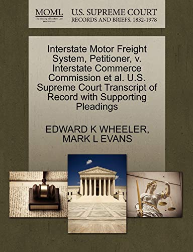 Interstate Motor Freight System, Petitioner, v. Interstate Commerce Commission et al. U.S. Supreme Court Transcript of Record with Supporting Pleadings (9781270690535) by WHEELER, EDWARD K; EVANS, MARK L