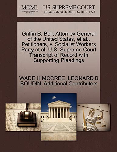 Griffin B. Bell, Attorney General of the United States, et al., Petitioners, v. Socialist Workers Party et al. U.S. Supreme Court Transcript of Record with Supporting Pleadings (9781270691167) by MCCREE, WADE H; BOUDIN, LEONARD B; Additional Contributors