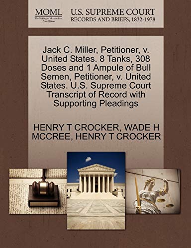 Stock image for Jack C. Miller, Petitioner, V. United States. 8 Tanks, 308 Doses and 1 Ampule of Bull Semen, Petitioner, V. United States. U.S. Supreme Court Transcript of Record with Supporting Pleadings for sale by Lucky's Textbooks