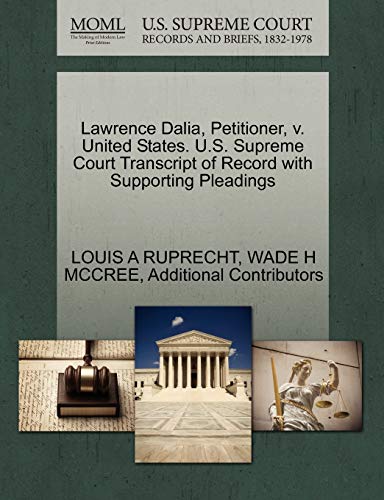 Lawrence Dalia, Petitioner, v. United States. U.S. Supreme Court Transcript of Record with Supporting Pleadings (9781270694106) by RUPRECHT, LOUIS A; MCCREE, WADE H; Additional Contributors