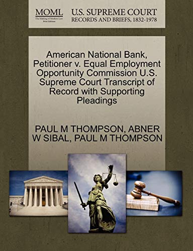 American National Bank, Petitioner v. Equal Employment Opportunity Commission U.S. Supreme Court Transcript of Record with Supporting Pleadings (9781270694533) by THOMPSON, PAUL M; SIBAL, ABNER W