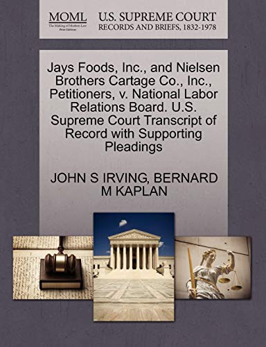 9781270695714: Jays Foods, Inc., and Nielsen Brothers Cartage Co., Inc., Petitioners, V. National Labor Relations Board. U.S. Supreme Court Transcript of Record with Supporting Pleadings