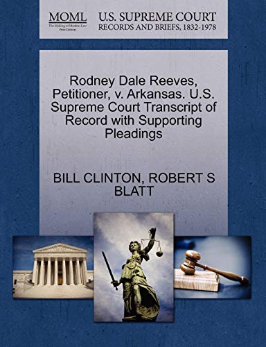 Rodney Dale Reeves, Petitioner, v. Arkansas. U.S. Supreme Court Transcript of Record with Supporting Pleadings (9781270695813) by CLINTON, BILL; BLATT, ROBERT S