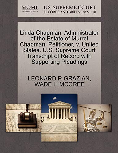 Linda Chapman, Administrator of the Estate of Murrel Chapman, Petitioner, v. United States. U.S. Supreme Court Transcript of Record with Supporting Pleadings (9781270696445) by GRAZIAN, LEONARD R; MCCREE, WADE H