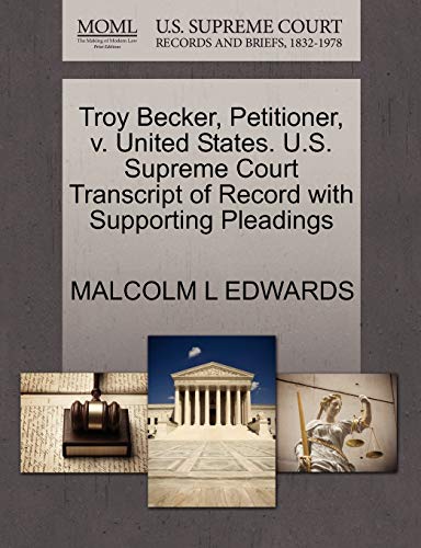 Troy Becker, Petitioner, v. United States. U.S. Supreme Court Transcript of Record with Supporting Pleadings (9781270696797) by EDWARDS, MALCOLM L