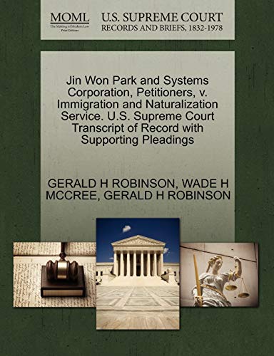 Jin Won Park and Systems Corporation, Petitioners, v. Immigration and Naturalization Service. U.S. Supreme Court Transcript of Record with Supporting Pleadings (9781270697190) by ROBINSON, GERALD H; MCCREE, WADE H