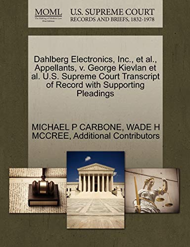 Dahlberg Electronics, Inc., et al., Appellants, v. George Kievlan et al. U.S. Supreme Court Transcript of Record with Supporting Pleadings (9781270699620) by CARBONE, MICHAEL P; MCCREE, WADE H; Additional Contributors