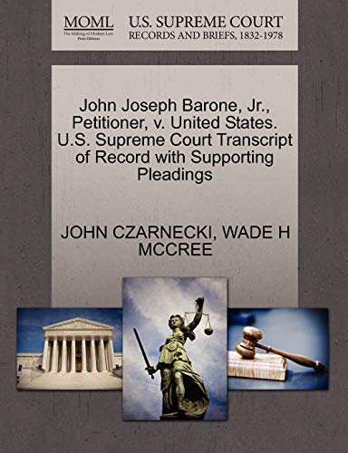 John Joseph Barone, Jr., Petitioner, v. United States. U.S. Supreme Court Transcript of Record with Supporting Pleadings (9781270701897) by CZARNECKI, JOHN; MCCREE, WADE H