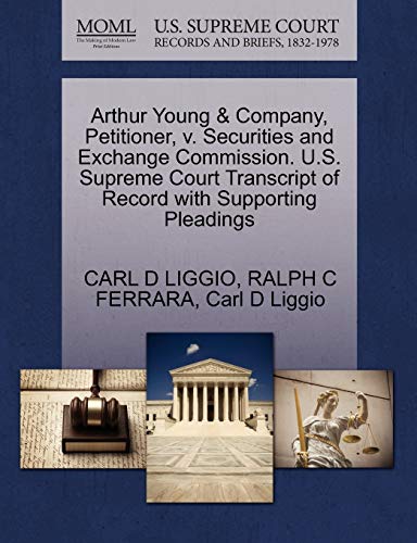 Arthur Young & Company, Petitioner, v. Securities and Exchange Commission. U.S. Supreme Court Transcript of Record with Supporting Pleadings (9781270701965) by LIGGIO, CARL D; FERRARA, RALPH C; Liggio, Carl D