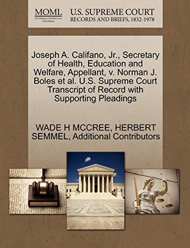 Joseph A. Califano, Jr., Secretary of Health, Education and Welfare, Appellant, v. Norman J. Boles et al. U.S. Supreme Court Transcript of Record with Supporting Pleadings (9781270703037) by MCCREE, WADE H; SEMMEL, HERBERT; Additional Contributors