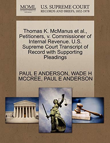 Thomas K. McManus et al., Petitioners, v. Commissioner of Internal Revenue. U.S. Supreme Court Transcript of Record with Supporting Pleadings (9781270705550) by ANDERSON, PAUL E; MCCREE, WADE H