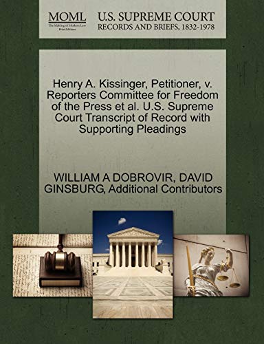 Henry A. Kissinger, Petitioner, v. Reporters Committee for Freedom of the Press et al. U.S. Supreme Court Transcript of Record with Supporting Pleadings (9781270705857) by DOBROVIR, WILLIAM A; GINSBURG, DAVID; Additional Contributors