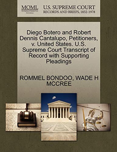 Diego Botero and Robert Dennis Cantalupo, Petitioners, v. United States. U.S. Supreme Court Transcript of Record with Supporting Pleadings (9781270707936) by BONDOO, ROMMEL; MCCREE, WADE H