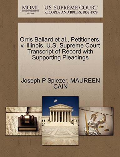 Orris Ballard et al., Petitioners, v. Illinois. U.S. Supreme Court Transcript of Record with Supporting Pleadings (9781270711506) by Spiezer, Joseph P; CAIN, MAUREEN