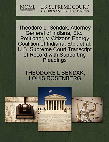 Theodore L. Sendak, Attorney General of Indiana, Etc., Petitioner, v. Citizens Energy Coalition of Indiana, Etc., et al. U.S. Supreme Court Transcript of Record with Supporting Pleadings (9781270711803) by SENDAK, THEODORE L; ROSENBERG, LOUIS