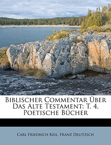 Biblischer Commentar Ã¼ber das alte Testament. Vierter Theil: Poetische BÃ¼cher. Erster Band. (German Edition) (9781270766124) by Keil, Carl Friedrich; Delitzsch, Franz