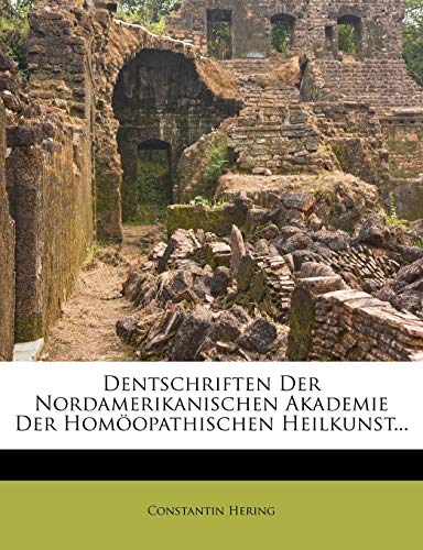 Dentschriften der Nordamerikanischen Akademie der homÃ¶opathischen Heilkunst. Erste Lieferung. (German Edition) (9781270824497) by Hering, Constantin