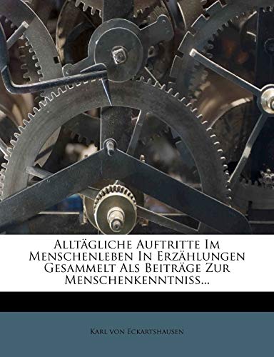 AlltÃ¤gliche Auftritte Im Menschenleben in ErzÃ¤hlungen Gesammelt ALS BeitrÃ¤ge Zur Menschenkenntniss... (German Edition) (9781270850151) by Eckartshausen, Karl Von