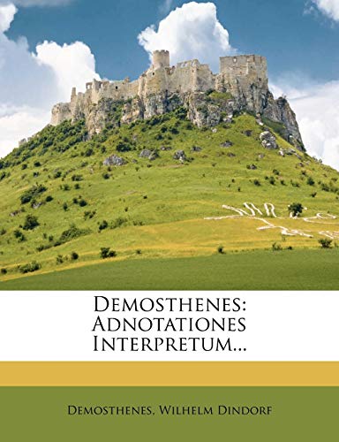 Demosthenes: Adnotationes Interpretum... (English and Latin Edition) (9781270894148) by Dindorf, Wilhelm