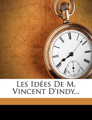Les IdÃ©es De M. Vincent D'indy... (French Edition) (9781270965411) by Saint-SaÃ«ns, Camille