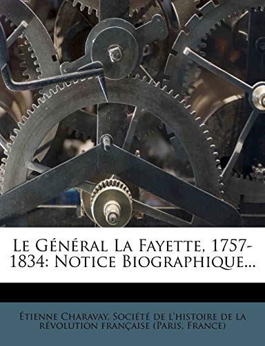 Le GÃ©nÃ©ral La Fayette, 1757-1834: Notice Biographique... (French Edition) (9781271145447) by Charavay, Ã‰tienne; France)