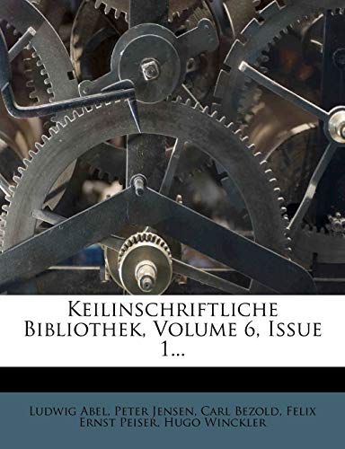 Keilinschriftliche Bibliothek, Volume 6, Issue 1... (German Edition) (9781271150496) by Abel, Ludwig; Jensen, Peter; Bezold, Carl