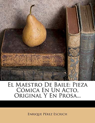 El Maestro De Baile: Pieza CÃ³mica En Un Acto, Original Y En Prosa... (Spanish Edition) (9781271230433) by Escrich, Enrique PÃ©rez