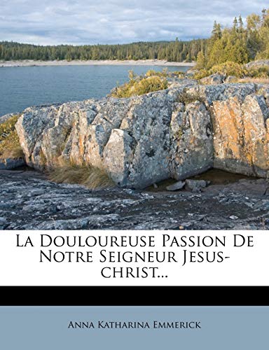 9781271384952: La Douloureuse Passion de Notre Seigneur Jesus-Christ...
