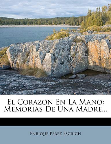 El Corazon En La Mano: Memorias De Una Madre... (Spanish Edition) (9781271435791) by Escrich, Enrique PÃ©rez