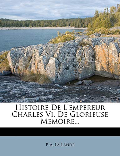9781271479498: Histoire De L'empereur Charles Vi, De Glorieuse Memoire...