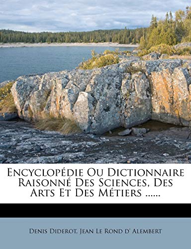 EncyclopÃ©die Ou Dictionnaire RaisonnÃ© Des Sciences, Des Arts Et Des MÃ©tiers ...... (French Edition) (9781271542949) by Diderot, Denis