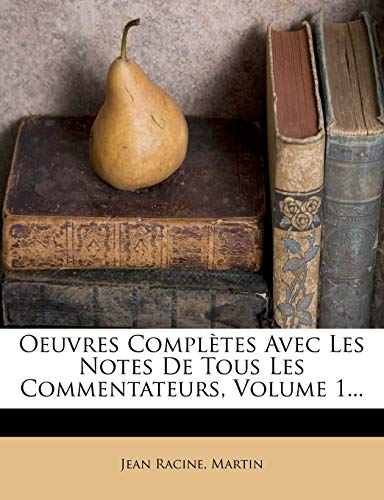 Oeuvres Completes Avec Les Notes de Tous Les Commentateurs, Volume 1... (French Edition) (9781271648122) by Racine, Jean Baptiste; Martin